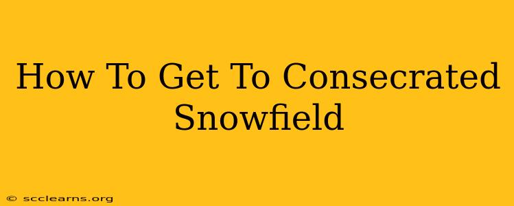 How To Get To Consecrated Snowfield