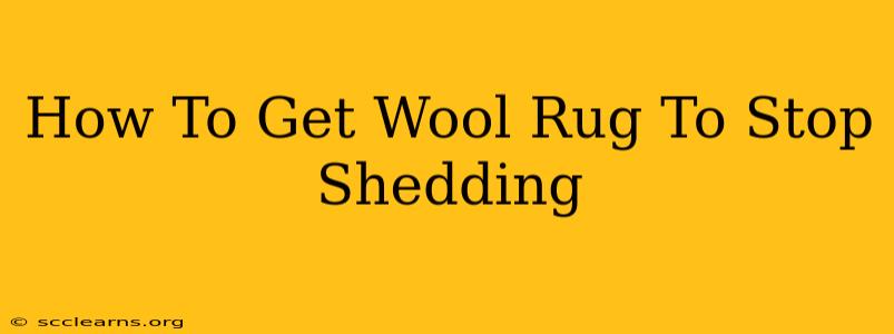 How To Get Wool Rug To Stop Shedding