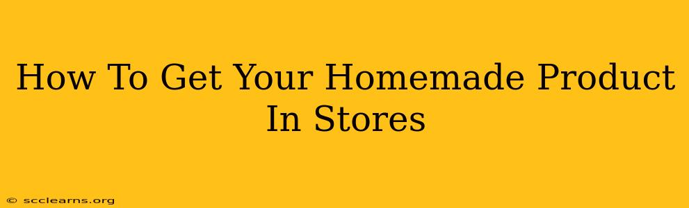 How To Get Your Homemade Product In Stores