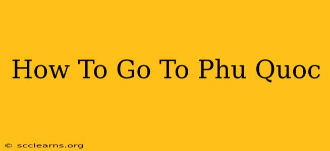 How To Go To Phu Quoc