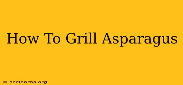 How To Grill Asparagus