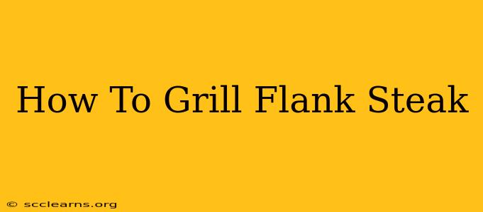 How To Grill Flank Steak