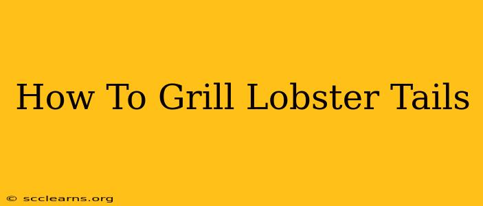 How To Grill Lobster Tails