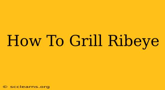 How To Grill Ribeye