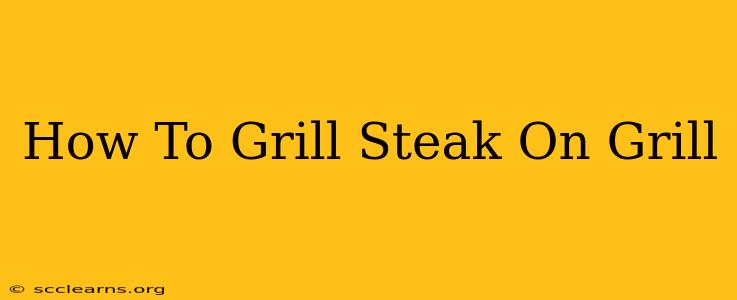 How To Grill Steak On Grill