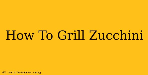 How To Grill Zucchini