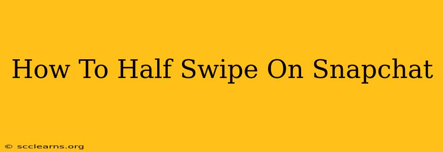 How To Half Swipe On Snapchat