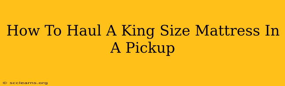 How To Haul A King Size Mattress In A Pickup