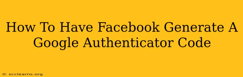 How To Have Facebook Generate A Google Authenticator Code