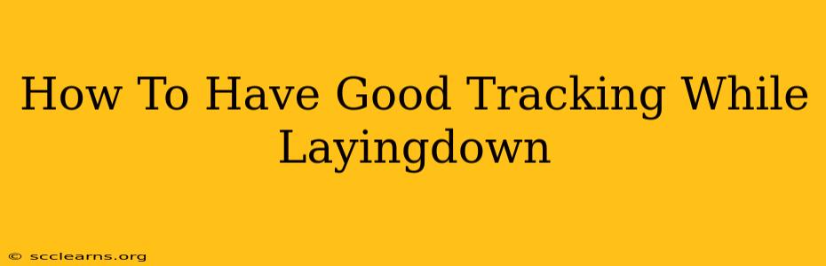 How To Have Good Tracking While Layingdown