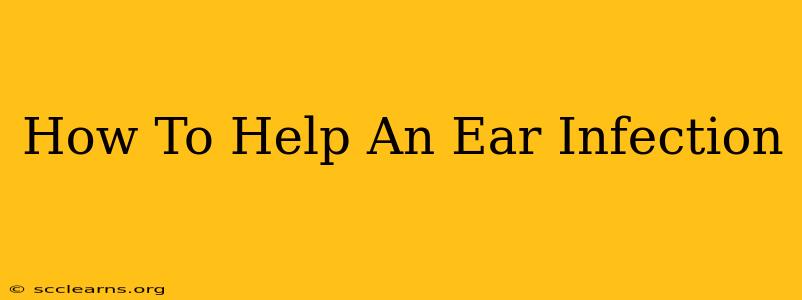 How To Help An Ear Infection