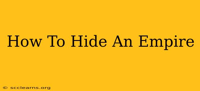 How To Hide An Empire