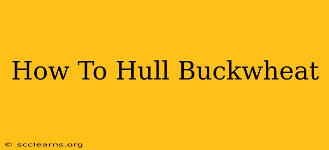 How To Hull Buckwheat