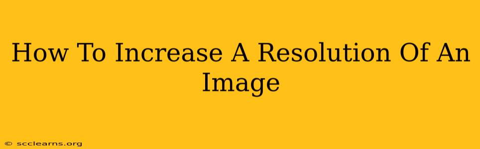 How To Increase A Resolution Of An Image