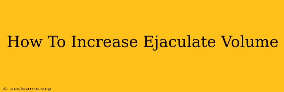 How To Increase Ejaculate Volume