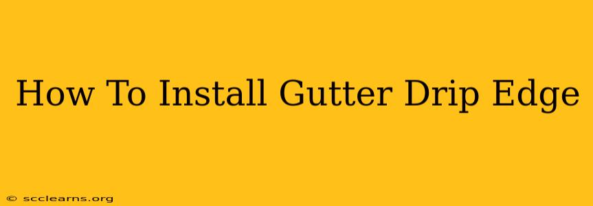 How To Install Gutter Drip Edge