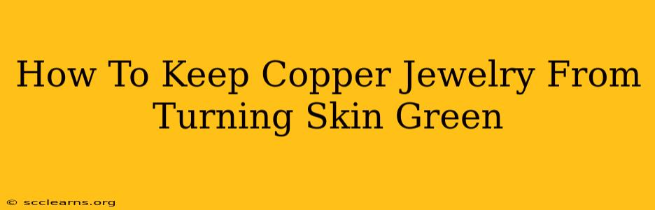 How To Keep Copper Jewelry From Turning Skin Green