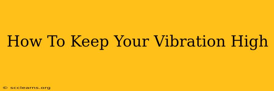 How To Keep Your Vibration High