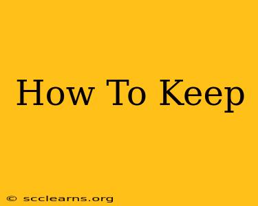 How To Keep