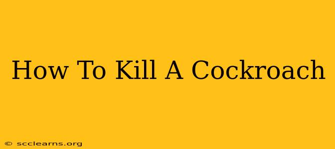 How To Kill A Cockroach