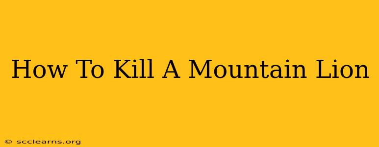 How To Kill A Mountain Lion