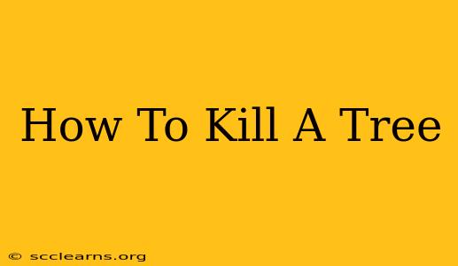 How To Kill A Tree