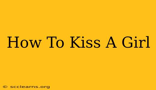 How To Kiss A Girl