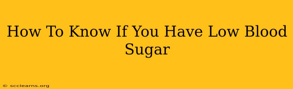 How To Know If You Have Low Blood Sugar