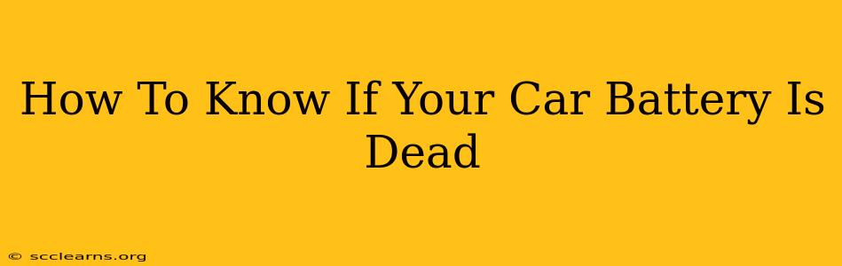 How To Know If Your Car Battery Is Dead