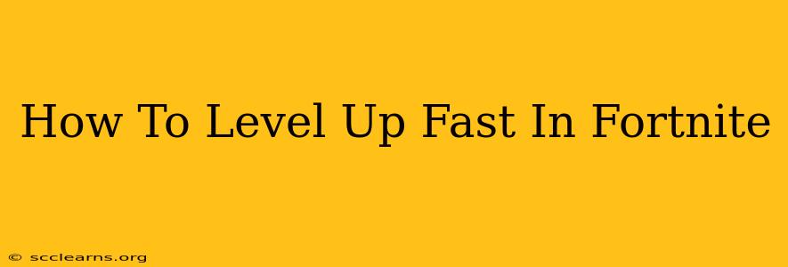 How To Level Up Fast In Fortnite