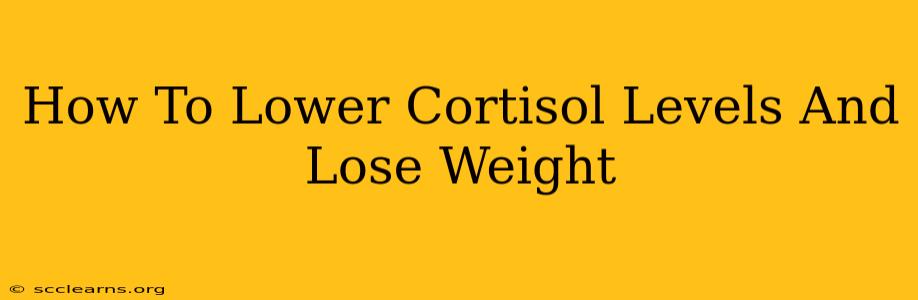 How To Lower Cortisol Levels And Lose Weight