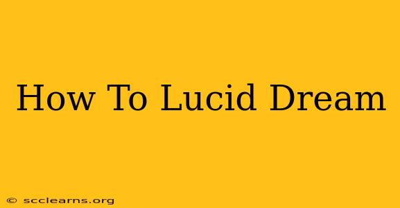 How To Lucid Dream