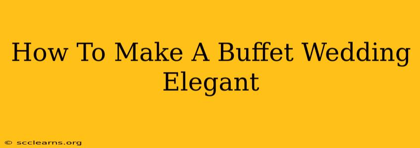 How To Make A Buffet Wedding Elegant