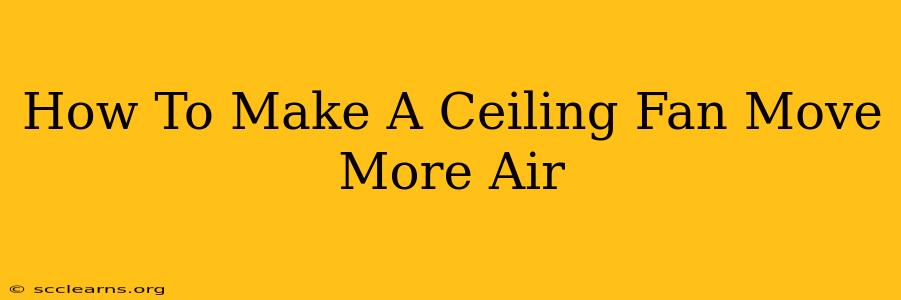 How To Make A Ceiling Fan Move More Air