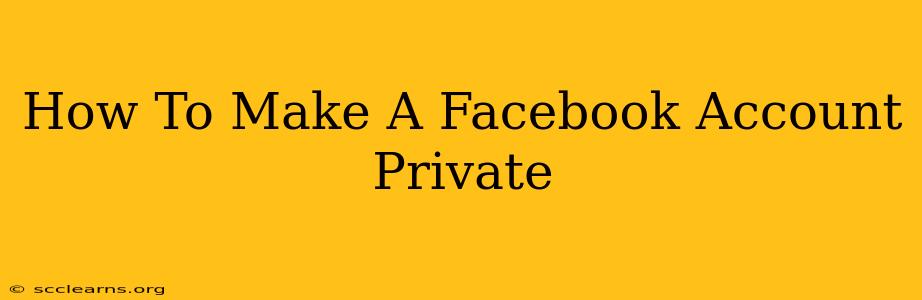 How To Make A Facebook Account Private