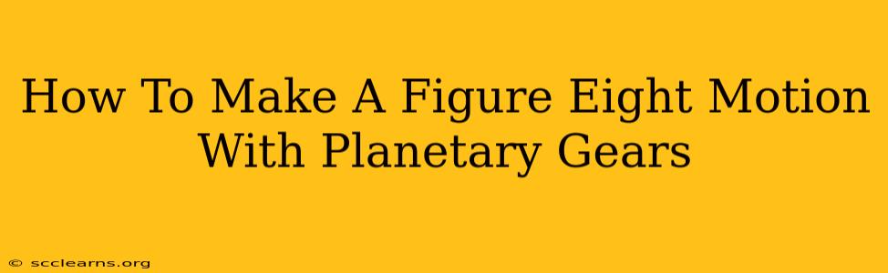 How To Make A Figure Eight Motion With Planetary Gears