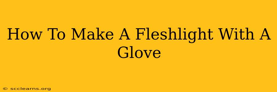 How To Make A Fleshlight With A Glove