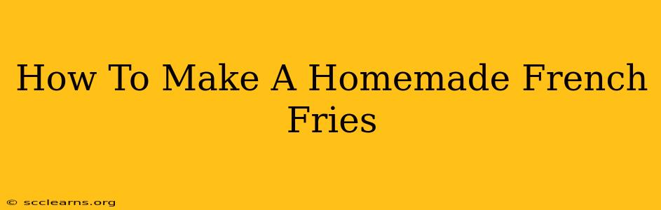 How To Make A Homemade French Fries