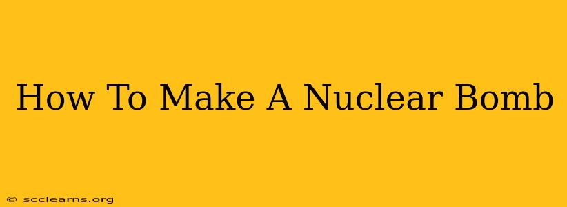 How To Make A Nuclear Bomb