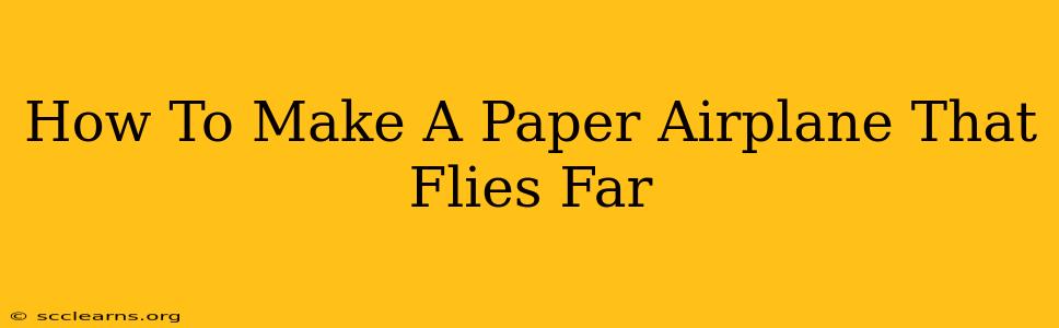 How To Make A Paper Airplane That Flies Far