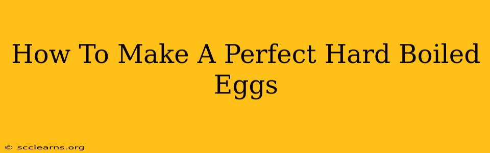 How To Make A Perfect Hard Boiled Eggs