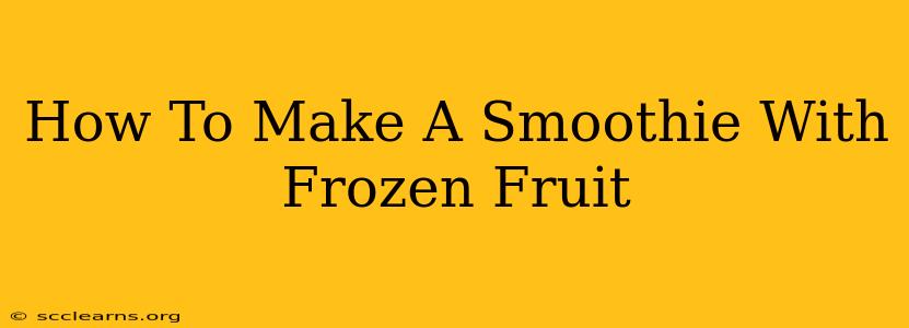 How To Make A Smoothie With Frozen Fruit