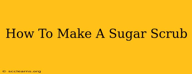 How To Make A Sugar Scrub