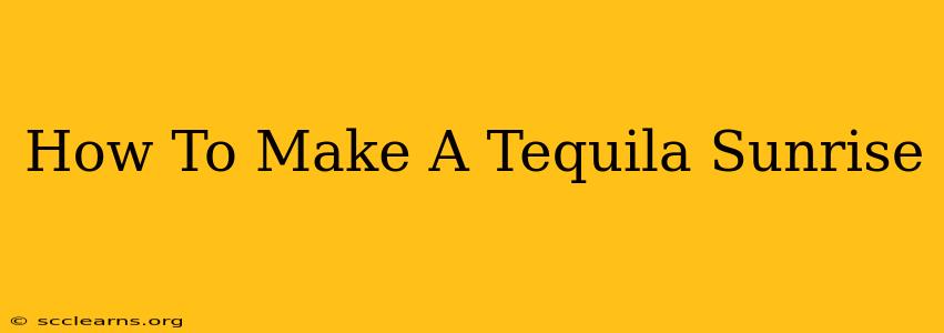 How To Make A Tequila Sunrise