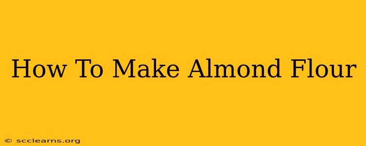 How To Make Almond Flour