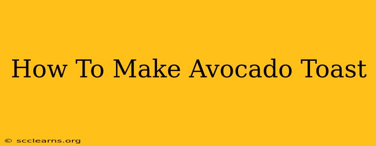 How To Make Avocado Toast