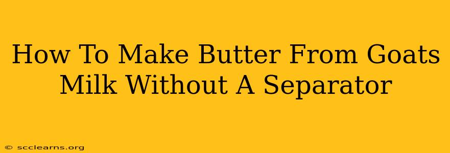 How To Make Butter From Goats Milk Without A Separator