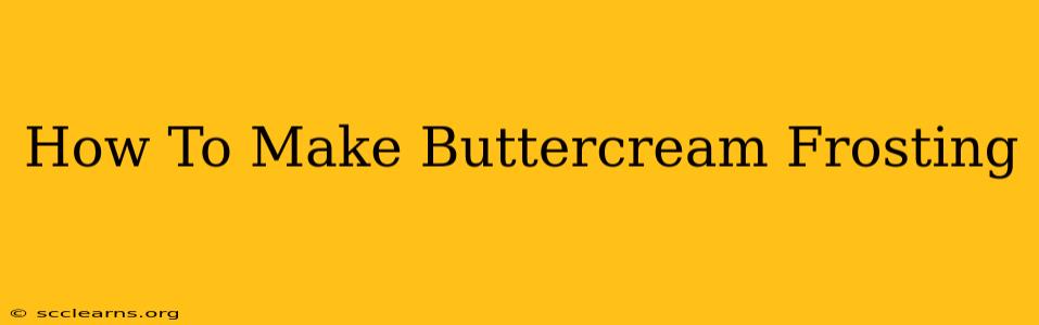 How To Make Buttercream Frosting