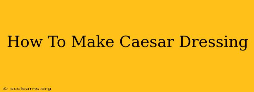 How To Make Caesar Dressing