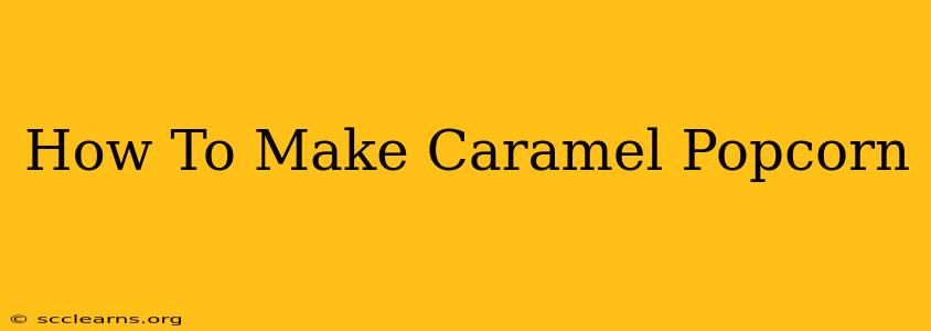 How To Make Caramel Popcorn